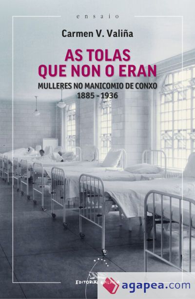 As tolas que non o eran: Mulleres no manicomio de Conxo 1885-1936 As tolas que non o eran: Mulleres no manicomio de Conxo 1885-1936