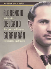 Portada de Florencio Delgado Gurriarán. Vida e obra dun poeta valdeorrés republicano e galeguista