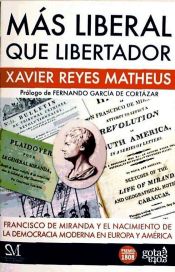 Portada de Más liberal que libertador : Francisco de Miranda y el nacimiento de la democracia moderna en Europa y América