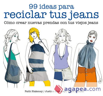 99 ideas para reciclar tus jeans Cómo crear nuevas prendas con tus viejos jeans