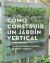 Portada de Cómo construir un jardín vertical Ideas para pequeños jardines, balcones y terrazas, de Martín Staffler