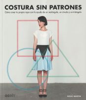 Portada de Costura sin patrones Cómo crear tu propia ropa con la ayuda de un rectángulo, un círculo y un triángulo