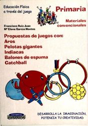 Portada de Propuesta de juegos con materiales convencionales: aros, pelotas gigantes, indiacas, balones de espuma, catchball, Educación Primaria