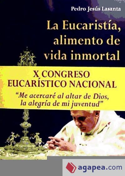 La Eucaristía, alimento de vida inmortal : Benedicto XVI nos habla de la Eucaristía