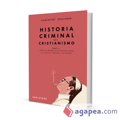 Historia Criminal del Cristianismo Tomo III. Desde la querella de Oriente hasta el final del periodo justiniano