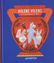 Portada de NOLENS VOLENS. Lo quieras o no.: Casi 100 máximas latinas y algunas griegas