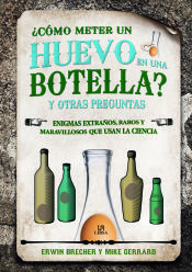 Portada de ¿Cómo Meter un Huevo en una Botella? y Otras Preguntas: Enigmas Extraños, Raros y Maravillosos que Usan la Ciencia