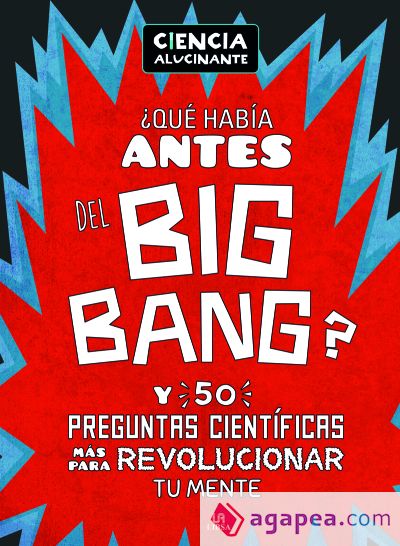 ¿Qué Había Antes del Big Bang? . Y 50 Preguntas Científicas Más para Revolucionar Tu Mente