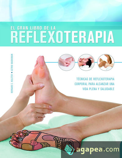 El Gran Libro de la Reflexoterapia: Técnicas de Reflexoterapia Corporal para Alcanzar una Vida Plena y Saludable