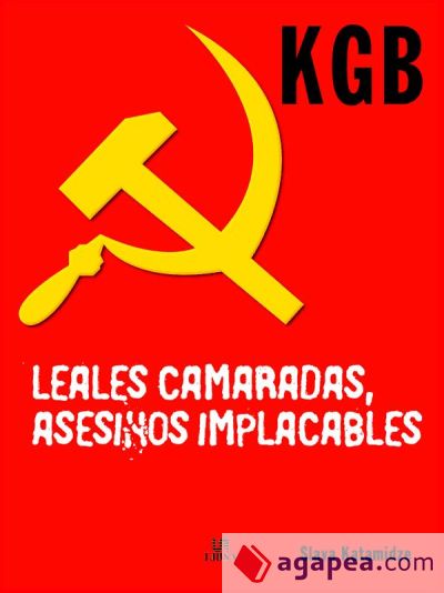 KGB. Leales Camaradas, Asesinos Implacables