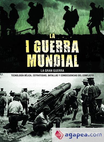 La I Guerra Mundial. La Gran Guerra: Tecnología Bélica, Estrategias, Batallas y Consecuencias del Conflicto La I Guerra Mundial. La Gran Guerra: Tecnología Bélica, Estrategias, Batallas y Consecuencias del Conflicto