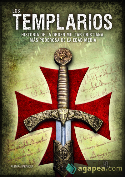 Los Templarios . Historia de la Orden Militar Cristiana Más Poderosa de la Edad Media