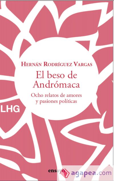 El beso de Andrómaca: Ocho relatos de amores y pasiones políticas