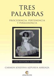 Portada de Tres palabras: Procedencia, pertenencia y permanencia: Una historia familiar