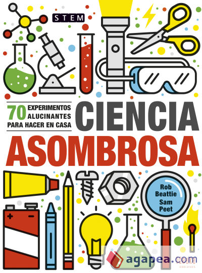 Ciencia asombrosa: 70 experimentos alucinantes para hacer en casa