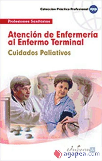 Atención de Enfermería al Enfermo Terminal. Cuidados Paliativos. Colección Práctico Profesional