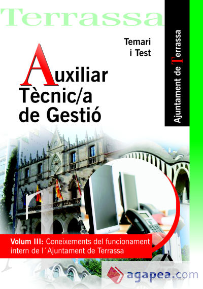 Auxiliar tècnic/a de gestió de l` ajuntament de terrassa. Volumen iii: conoixements del funcionament intern de l` ajuntament. Temari i test