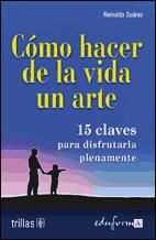 Portada de CÓMO HACER DE LA VIDA UN ARTE. 15 CLAVES PARA DISFRUTARLA PLENAMENTE