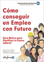 Portada de Cómo conseguir un empleo con futuro. Guía básica  para planificar tu futuro laboral