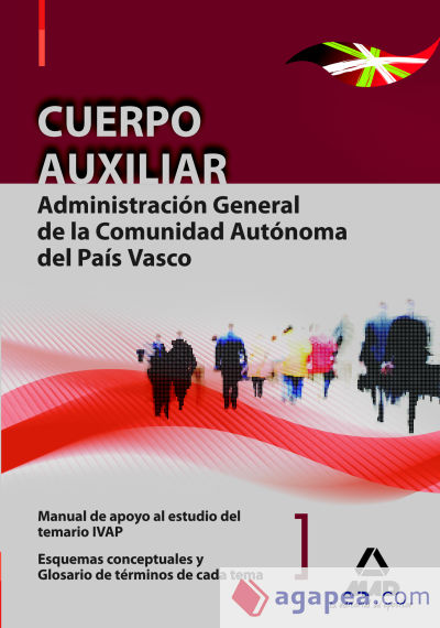 Cuerpo auxiliar de la administración general de la comunidad autónoma del país vasco. Manual de apoyo al estudio del temario ivap: esquemas conceptuales de cada tema. Glosario de términos