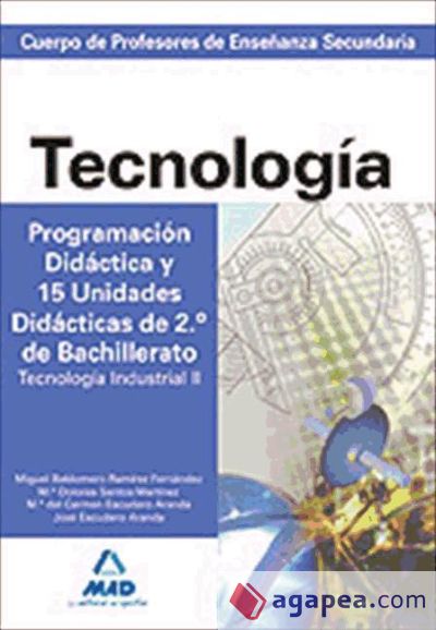 Cuerpo de profesores de enseñanza secundaria. Tecnología. Programación didáctica y 15 unidades didácticas de 2º de bachillerato. Tecnología industrial ii