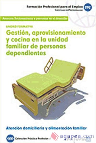 Gestión, aprovisionamiento y cocina en la unidad familiar de personas dependientes. Certificados de profesionalidad. Atención sociosanitaria a personas en el domicilio