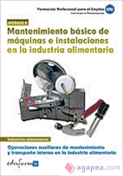 Mantenimiento básico de máquinas e instalaciones en la industria alimentaria. Certificados de profesionalidad. Operaciones auxiliares de mantenimiento y transporte interno en la industria alimentaria