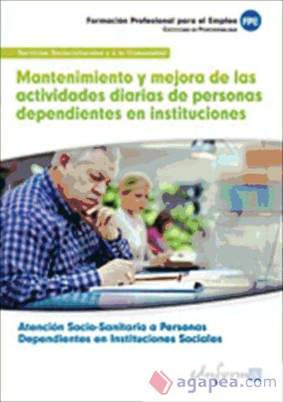 Mantenimiento y mejora de las actividades diarias de personas dependientes en instituciones. Certificados de profesionalidad. Atención sociosanitaria a personas dependientes en instituciones sociales