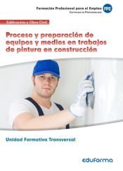 Portada de Proceso y preparaci&oacute;n de equipos y medios en trabajos de pintura en construcci&oacute;n. Certificado de profesionalidad. Operaciones auxiliares de revestimientos continuos en construcci&oacute;n