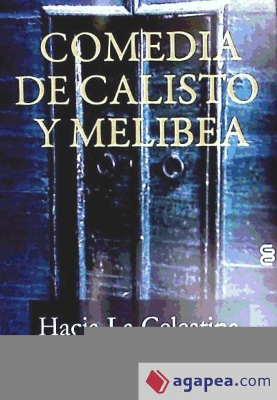 Comedia de Calisto y Melibea : hacia La Celestina anterior a Fernando de Rojas