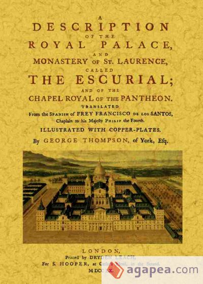 A description of The Royal Palace, and Monastery of St. Laurence, called The Escurial; and of The Chapel Royal of the Panthenon