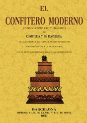 Portada de El confitero moderno. Tratado completo y práctico de confitería y de pastelería, del licorista y de toda clase de refrescos pertenecientes á la repostería, con el método de preparar toda clase de encurtidos