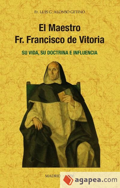 El maestro Fr. Francisco de Vitoria, su vida, su doctrina e influencia