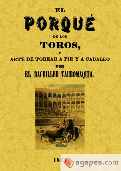 El por qué de los toros y arte de torear a pie y a caballo