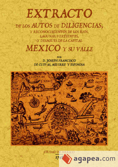 Extracto de los autos de diligencias y reconocimientos de los rios, lagunas y desagües de la capital Mexico y su valle