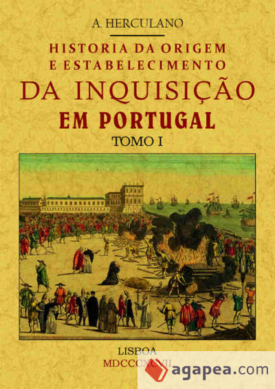 Historia da origem e establecimiento da inquisição em Portugal, vol. 1