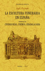 Portada de La escultura funeraria en España: provincias de Ciudad Real, Cuenca, Guadalajara
