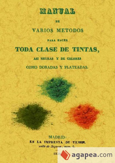 Manual de varios metodos para hacer toda clase de tintas, asi negras y de colores como doradas y plateadas