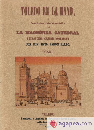 Toledo en la mano o descripci&oacute;n historico-art&iacute;stica de la magnifica Catedral y de los dem&aacute;s c&eacute;lebres monumentos (2 Tomos)