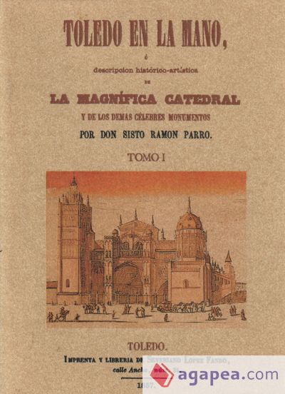 Toledo en la mano o descripción historico-artística de la magnifica Catedral y de los demás célebres monumentos (2 Tomos)