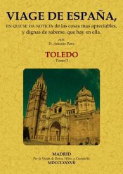 Portada de Viage de España, en que se da noticia de las cosas más apreciables, y dignas de saberse, que hay en ella: Toledo. Tomo 1