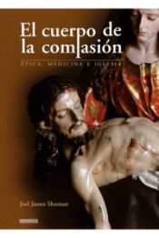 Portada de EL CUERPO DE LA COMPASIÓN: ÉTICA, MEDICINA E IGLESIA