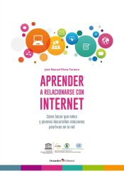 Portada de Aprender a relacionarse con internet: Cómo hacer que niños y jóvenes desarrollen relaciones positivas en la red