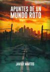 APUNTES DE UN MUNDO ROTO - JAVIER MARTOS - 9788412648799