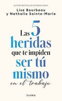 Portada de Las 5 Heridas Que Te Impiden Ser T&uacute; Mismo en el Trabajo / Heal Your Wounds at Work and Be Your True Self