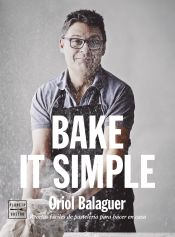 Portada de Bake it simple : pastelería fácil con Oriol Balaguer