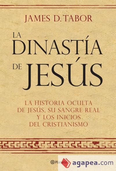La dinast&iacute;a de Jes&uacute;s. La historia oculta sobre Jes&uacute;s, su sangre real y los or&iacute;ge