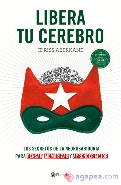 Libera tu cerebro: Los secretos de la neurosabidur&iacute;a para pensar, memorizar y aprender mejor
