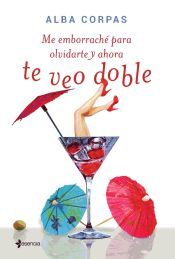 Portada de Me emborrach&eacute; para olvidarte y ahora te veo doble