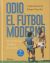 Portada de Odio el fútbol moderno: Un homenaje al fútbol de nuestra infancia, de Carlos Roberto